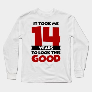 It took me 14 years to look this good Long Sleeve T-Shirt